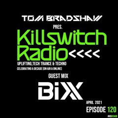 Tom Bradshaw pres. Killswitch Radio 120,Guest Mix: Bixx [April 2021]