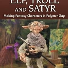 View KINDLE 📨 Elf, Troll and Satyr: Making Fantasy Characters in Polymer Clay (FaeMa