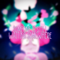 Someone Is Still Waiting Somewhere (A Spinel It's Raining Somewhere Else)