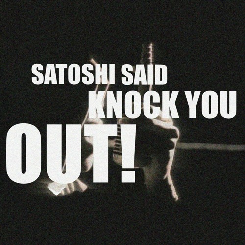 Satoshi Said Knock You Out