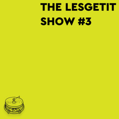 THE LESGETIT SHOW #3 | estakada99
