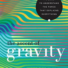 [VIEW] [KINDLE PDF EBOOK EPUB] The Ascent of Gravity: The Quest to Understand the For