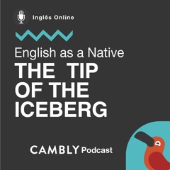 Ep 245. A ponta do iceberg em Inglês? | English as a Native