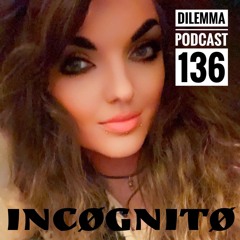 INCØGNITØ Dilemma Podcast 136