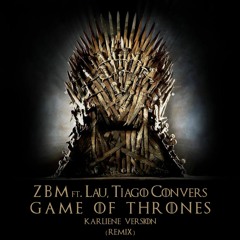 ZBM ft. Lau, Tiago Convers -  Game of Thrones Karliene Version (Remix)