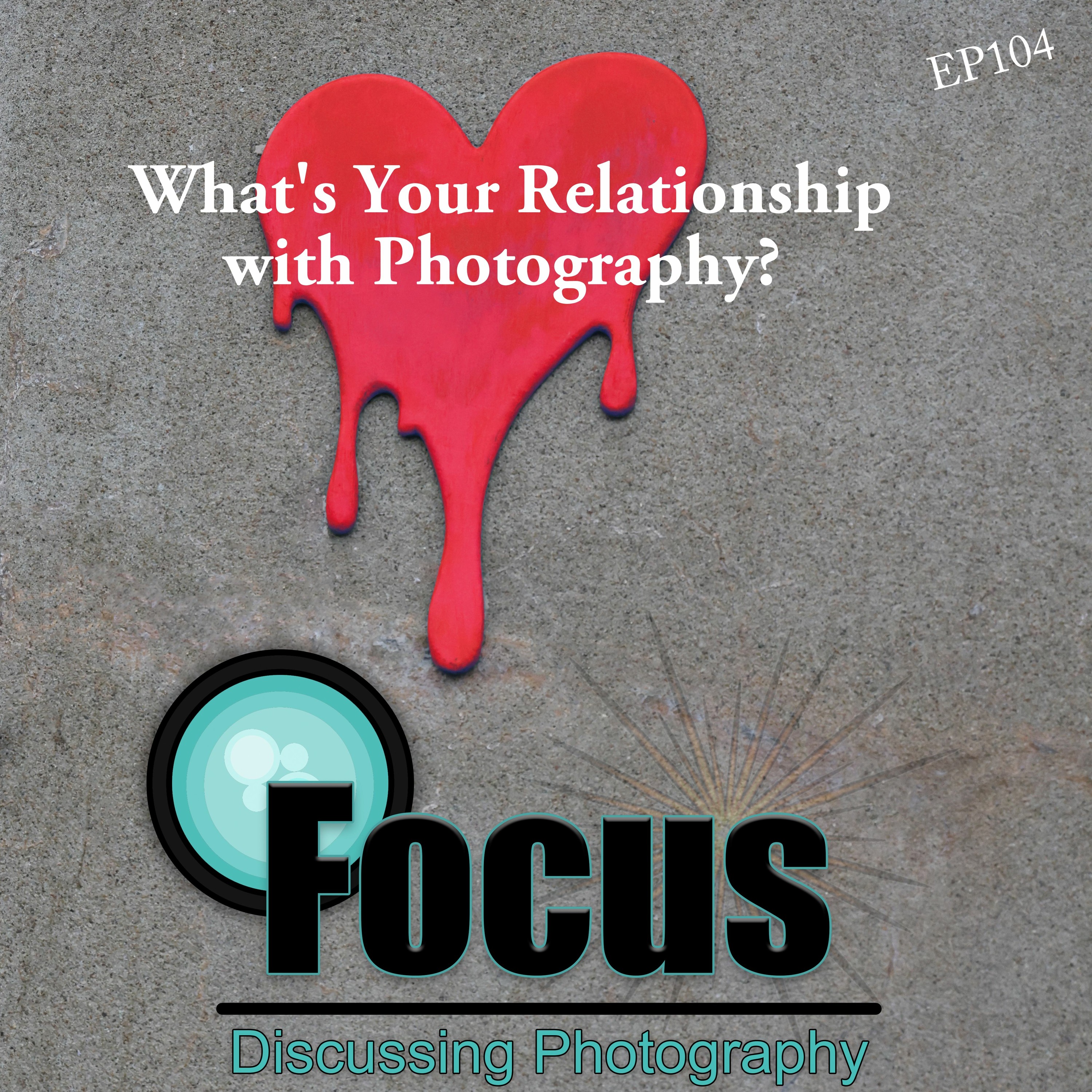Focus: Photography Podcast with Stephen & Terri, What's Your Relationship with Photography? episode artwork