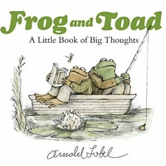 (PDF/DOWNLOAD) Frog and Toad: A Little Book of Big Thoughts download
