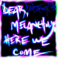 Dear, Melancholy, Here We Come (Short Version)