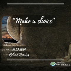 31.03.2024 - Robert Norriss - Make a Choice