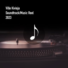 Ville Kivioja - Soundtrack/Music Reel 2023