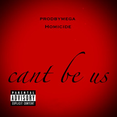 Can’t Be Us (Ft. Homicide)