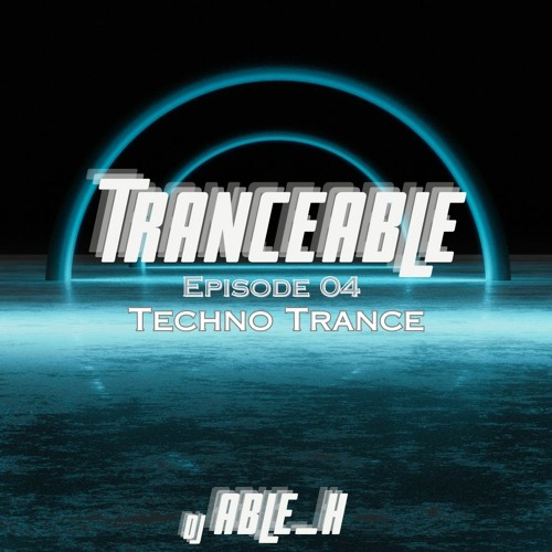 TranceAble Ep 04 - Techno Trance (Progressive, Melodic, Uplifting)
