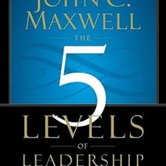 ⚡PDF⚡ The 5 Levels of Leadership: Proven Steps to Maximize Your Potential