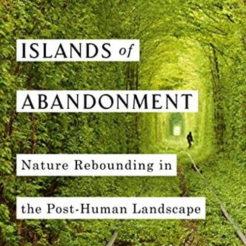 Access [PDF EBOOK EPUB KINDLE] Islands of Abandonment: Nature Rebounding in the Post-