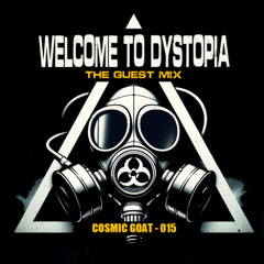 WELCOME TO DYSTOPIA GUEST MIX - 015 COSMIC GOAT