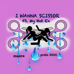 I Wanna Scissor Ft. My Hot Ex