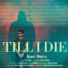 TILL I DIE - Sumit Gupta | New Song 2021