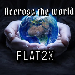 FLAT2X - ACROSS THE WORLD