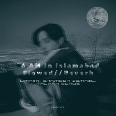 6AM IN ISLAMABAD - Umair, Shamoon Ismail, Talhah Yunus (Slowed Reverb)