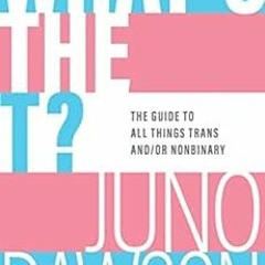 [GET] EBOOK EPUB KINDLE PDF What's the T?: The Guide to All Things Trans and/or Nonbi