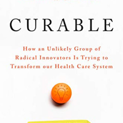 free PDF 📄 Curable: How an Unlikely Group of Radical Innovators Is Trying to Transfo