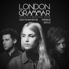 Leave The War With Me  - London Grammar (Tonebreak Bootleg)