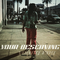 YOUR DESERVING ( Prod By. YOUNG ROG )