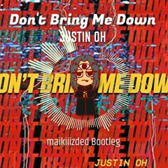 Justin OH - Don't Bring Me Down(maikiiizded Bootleg)[FREE DOWNLOAD]