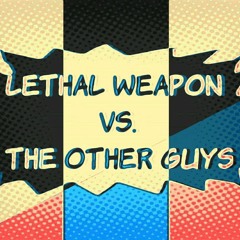 Lethal Weapon vs. The Other Guys