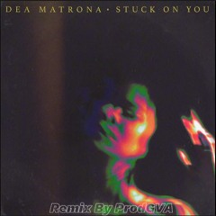 Dea Matrona - Stuck on You Remix