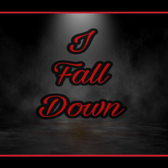 I FALL DOWN