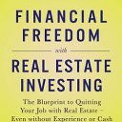 ~PDF Download~ Financial Freedom with Real Estate Investing: The Blueprint To Quitting Your Job With