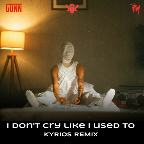 I Don't Cry Like I Used To_GUNN_(KYRIOS Remix)