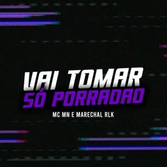 Vai tomar so porradão Marechal rlk, MC Mn