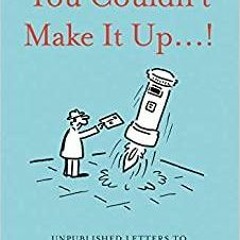 (PDF)(Read~ You Couldn't Make It Up...!: Unpublished Letters to The Daily Telegraph