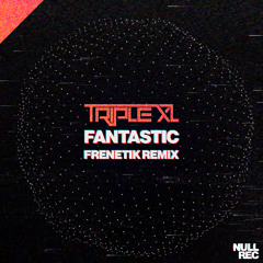 TripleXL - Fantastic (Frenetik Remix)
