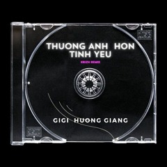GiGi  Huong  Giang - Thuong Anh Hon Tinh Yeu ( KRIZH REMIX ) | [Free Download]