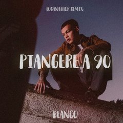 Blanco - Piangere a 90 (LOGANATHOR REMIX)