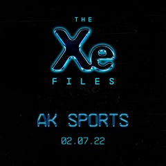The Xe-Files / AK Sports 02.07.22