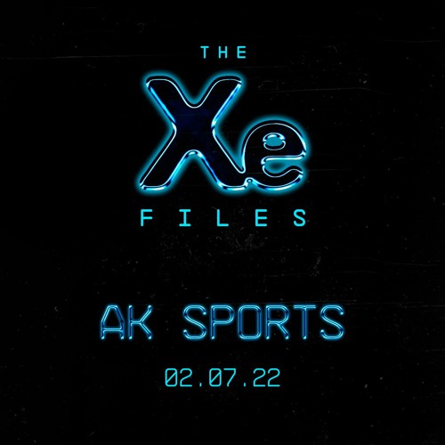 The Xe-Files / AK Sports 02.07.22