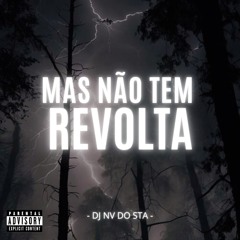 MAS NÃO TEM REVOLTA