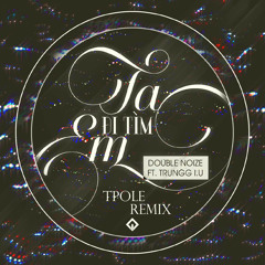 Double Noize - Ta Đi Tìm Em feat. Trungg I.U (TPOLE Remix)