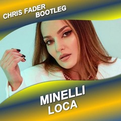 Minelli - Loca (Chris Fader Bootleg)