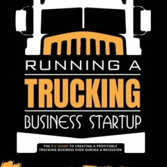 READ PDF EBOOK EPUB KINDLE Running a Trucking Business Startup: The A-Z Guide to Creating a Profitab