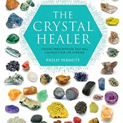 Get PDF The Crystal Healer: Crystal prescriptions that will change your life forever by  Philip Perm