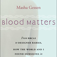 [Access] PDF 💔 Blood Matters: From BRCA1 to Designer Babies, How the World and I Fou