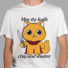 May Thy Knife Chip And Shatter Shirt