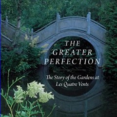 [PDF] eBOOK Read ❤ The Greater Perfection: The Story of the Gardens at Les Quatre Vents     Hardco
