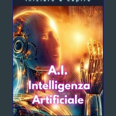[PDF] eBOOK Read ✨ A.I. Intelligenza Artificiale: Pochi passi per iniziare a capire (Italian Editi