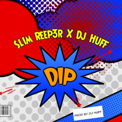 DJ Huff X Slim Reep3r - Dip